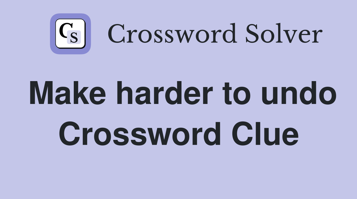 Make harder to undo Crossword Clue