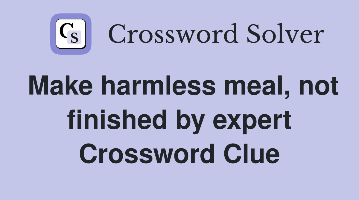 Make harmless meal, not finished by expert Crossword Clue