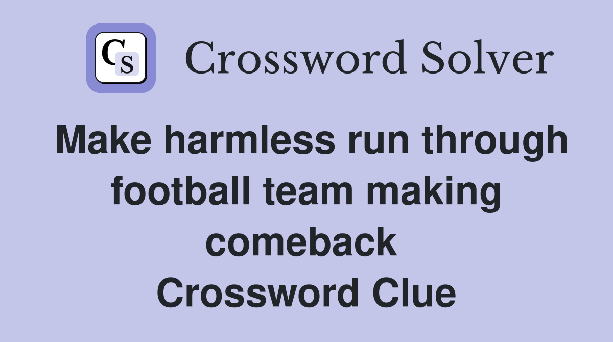 Make harmless run through football team making comeback  Crossword Clue
