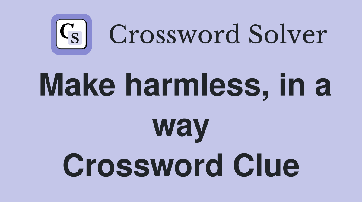 Make harmless, in a way Crossword Clue