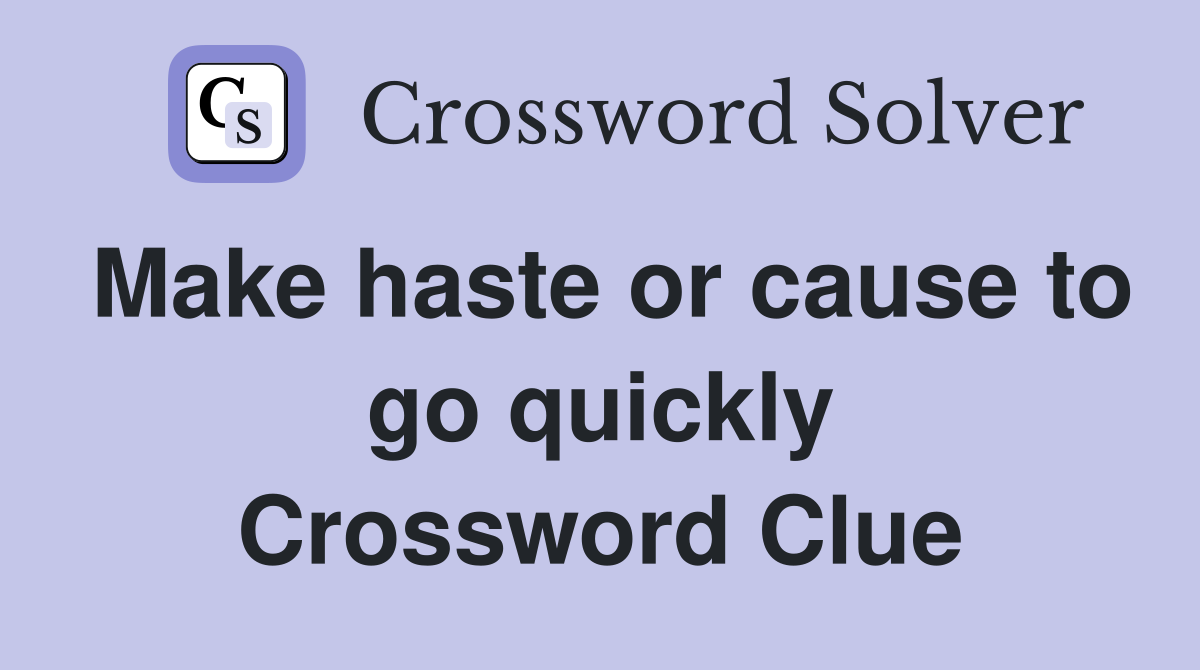 Make haste or cause to go quickly Crossword Clue