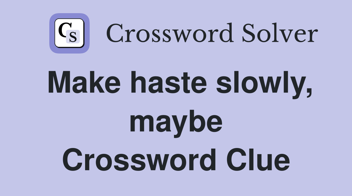 Make haste slowly, maybe Crossword Clue