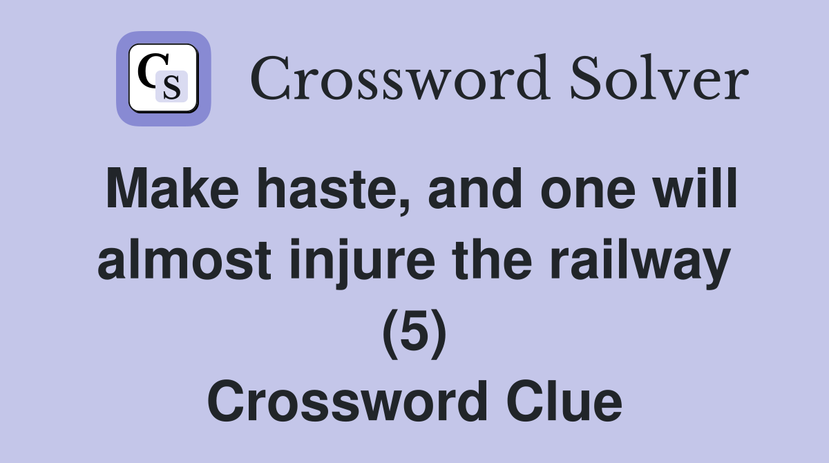 Make haste, and one will almost injure the railway (5) Crossword Clue