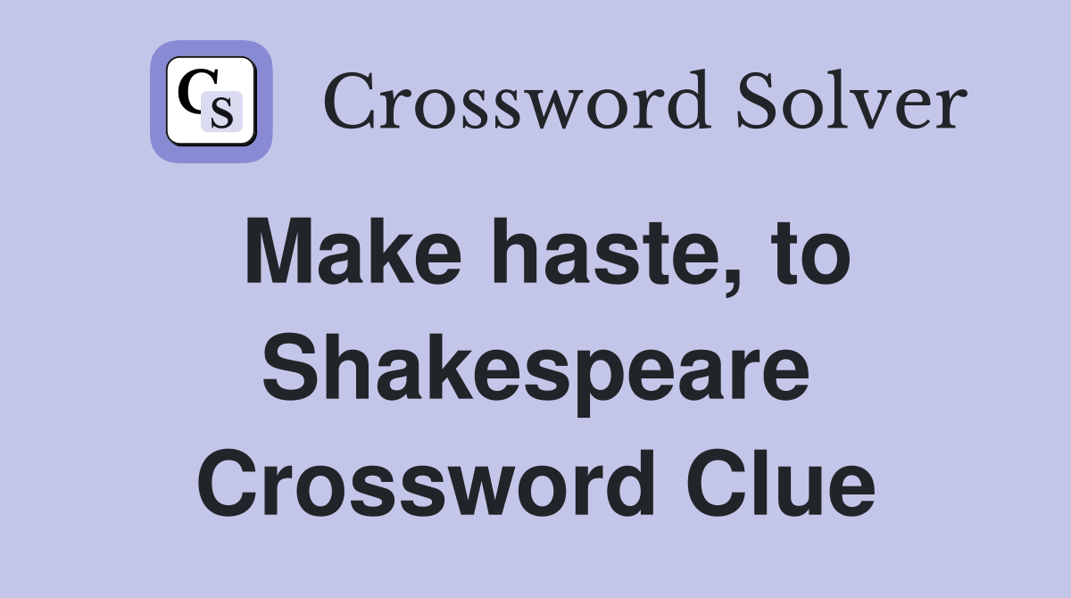 Make haste, to Shakespeare Crossword Clue