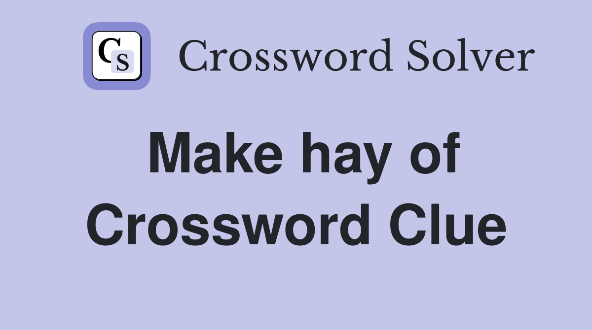 Make hay of Crossword Clue