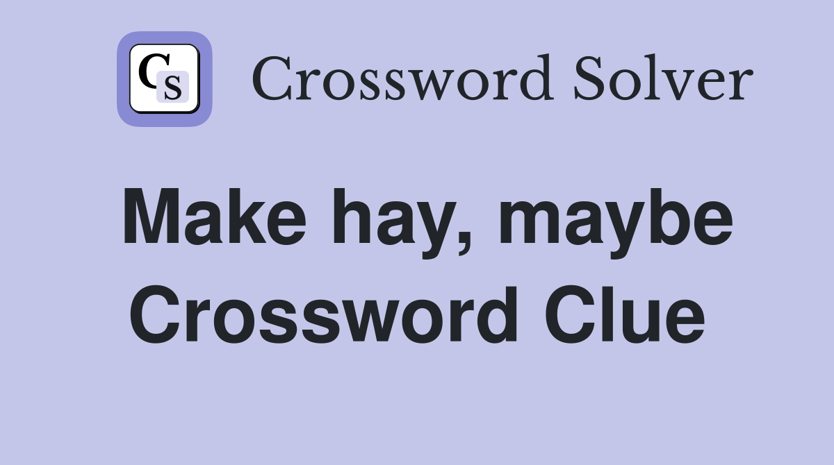 Make hay, maybe Crossword Clue