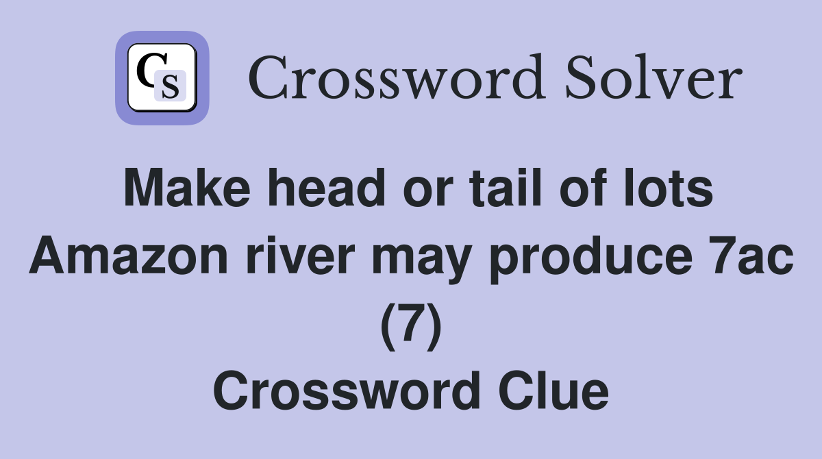 Make head or tail of lots Amazon river may produce 7ac (7) Crossword Clue