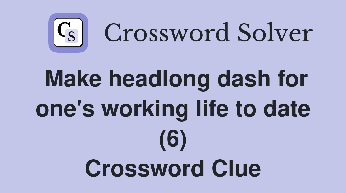 Make headlong dash for one's working life to date (6) Crossword Clue