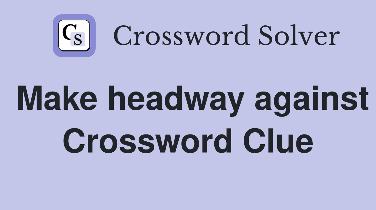 Make headway against Crossword Clue