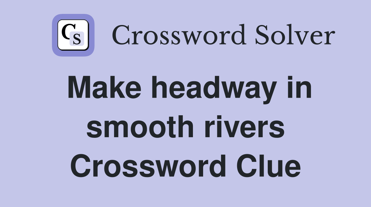 Make headway in smooth rivers Crossword Clue