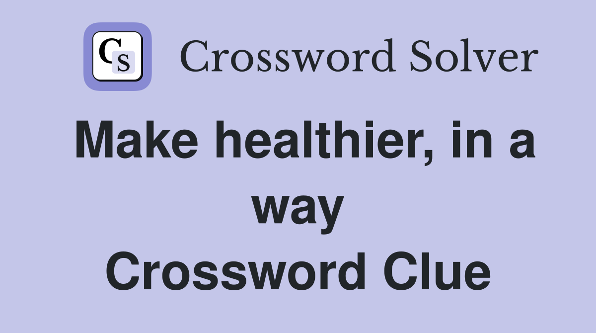 Make healthier, in a way Crossword Clue