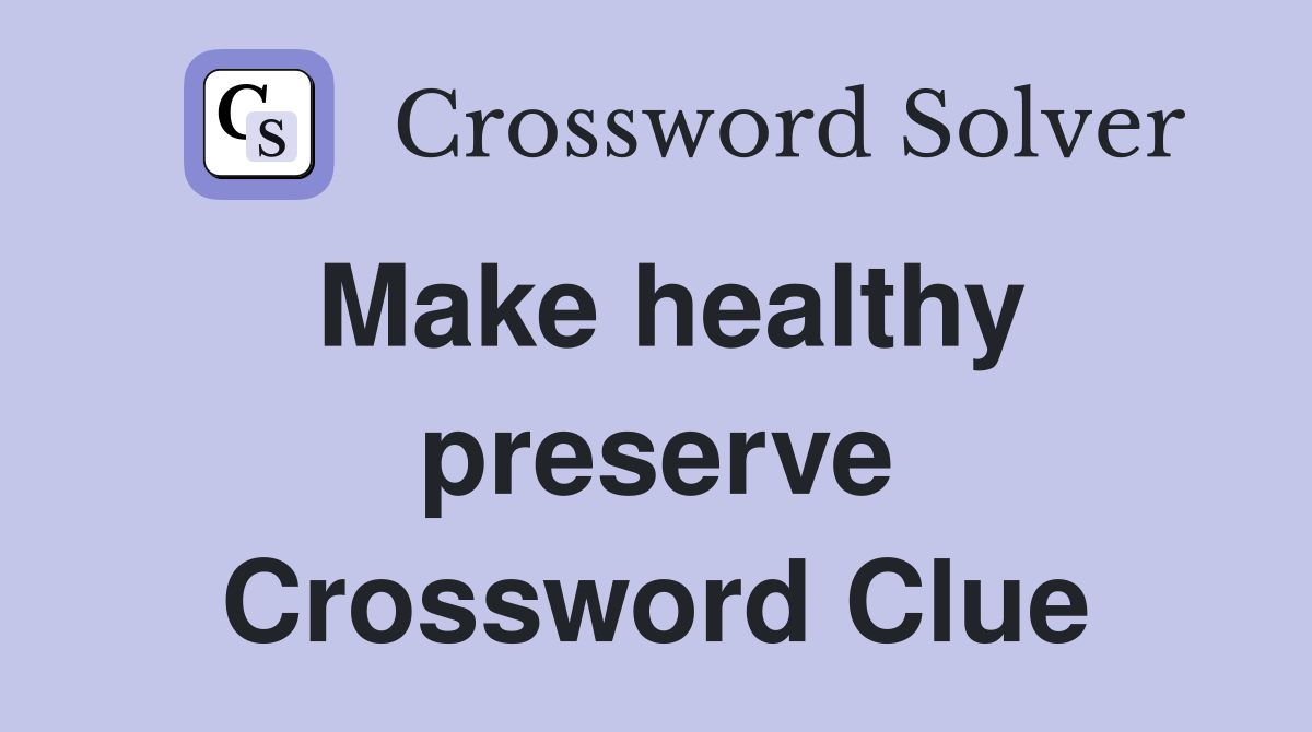 Make healthy preserve Crossword Clue
