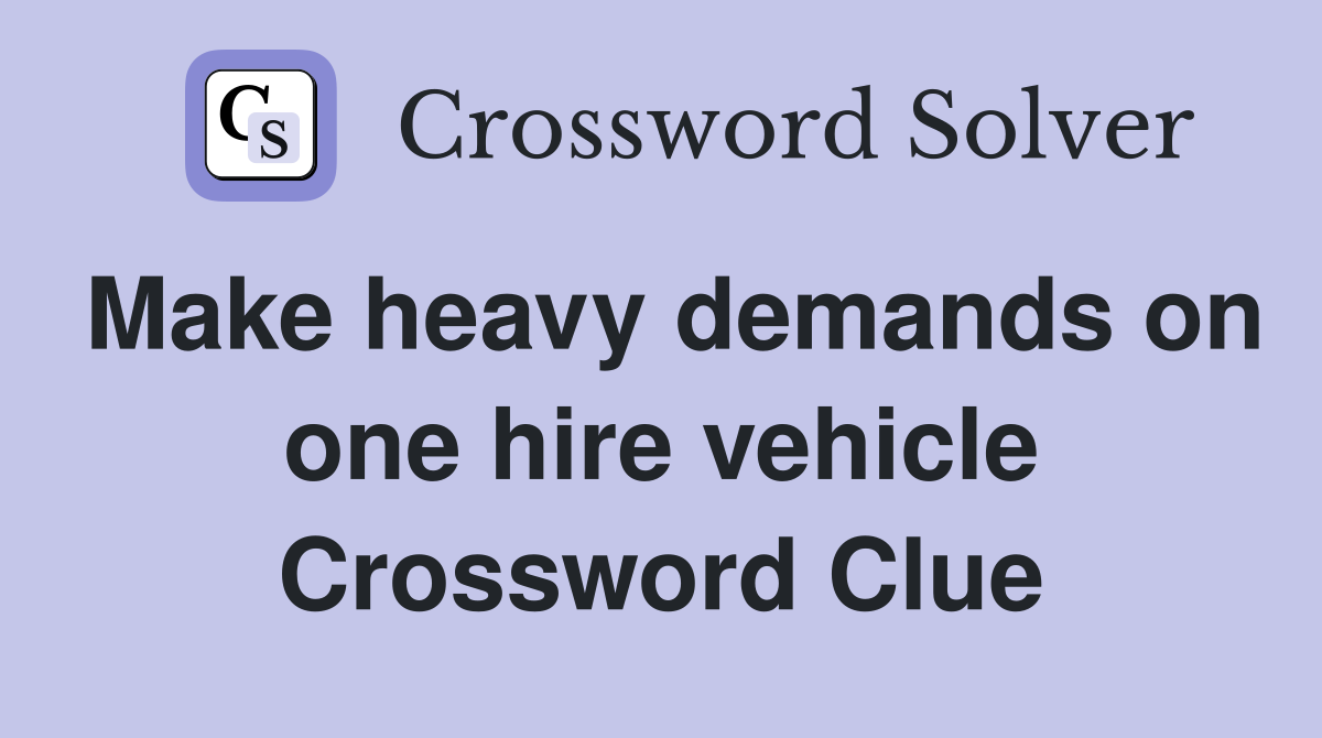 Make heavy demands on one hire vehicle Crossword Clue