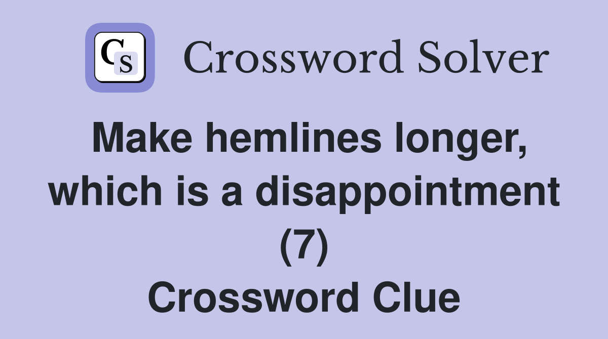 Make hemlines longer, which is a disappointment (7) Crossword Clue
