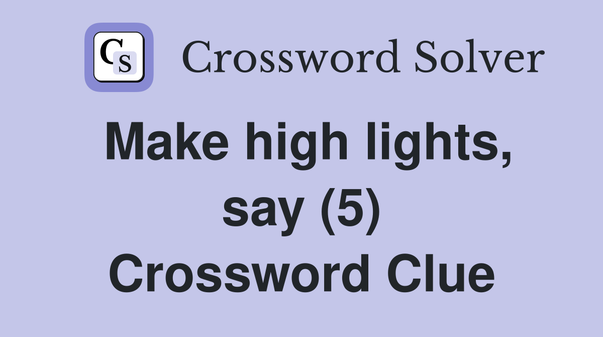 Make high lights, say (5) Crossword Clue