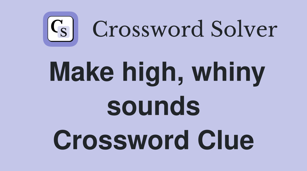 Make high, whiny sounds Crossword Clue