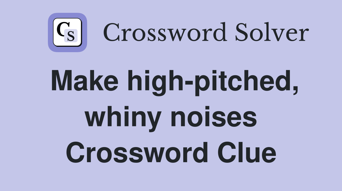 Make high-pitched, whiny noises Crossword Clue