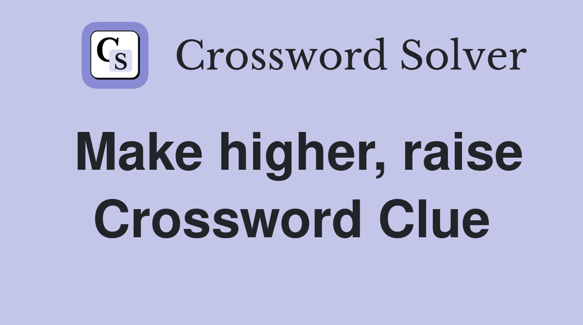 Make higher, raise Crossword Clue