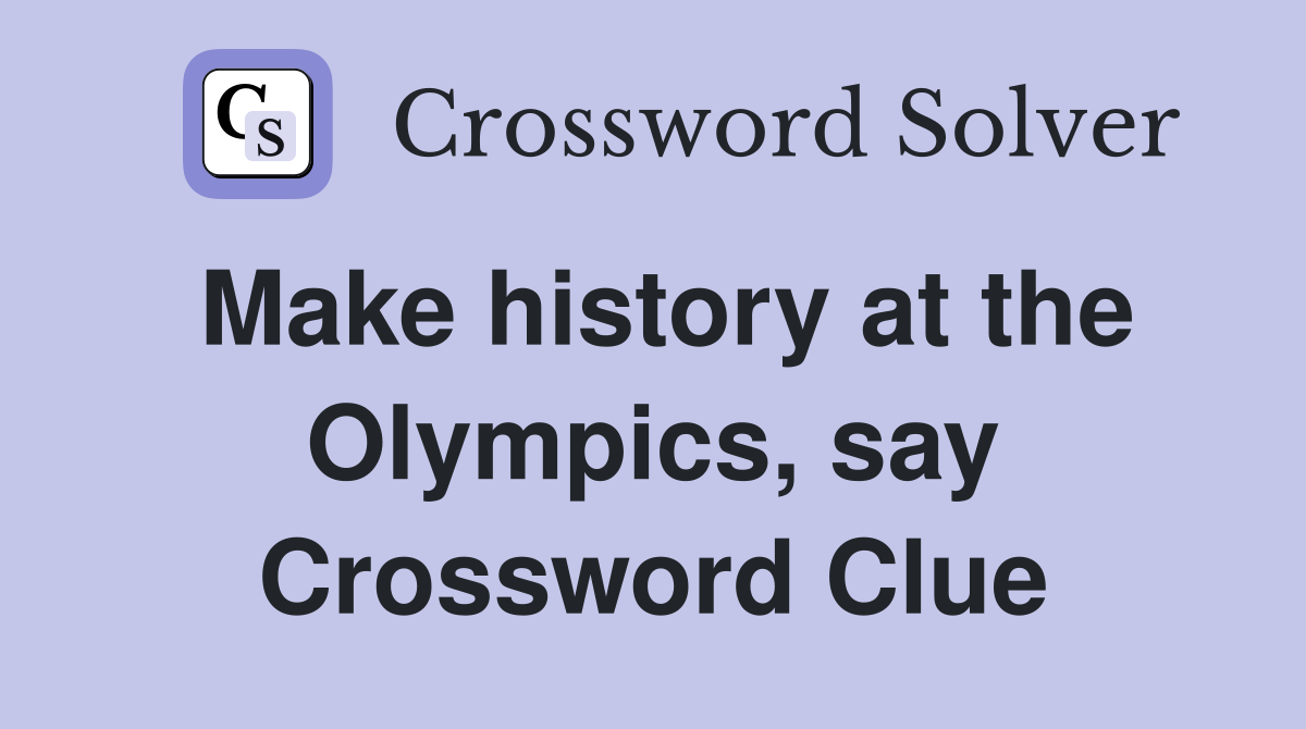 Make history at the Olympics, say Crossword Clue