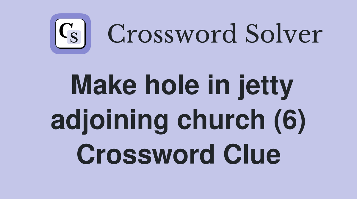Make hole in jetty adjoining church (6) Crossword Clue