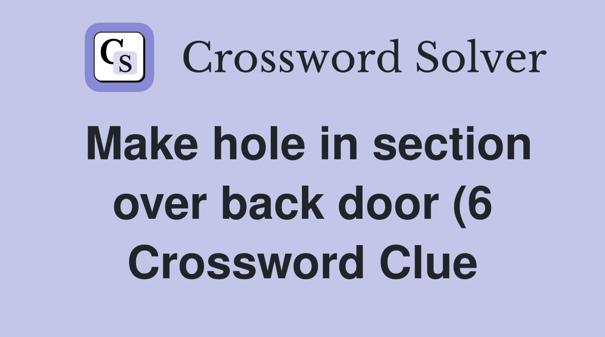 Make hole in section over back door (6) Crossword Clue Answers Make hole in section over back door (6) Crossword Clue Answers