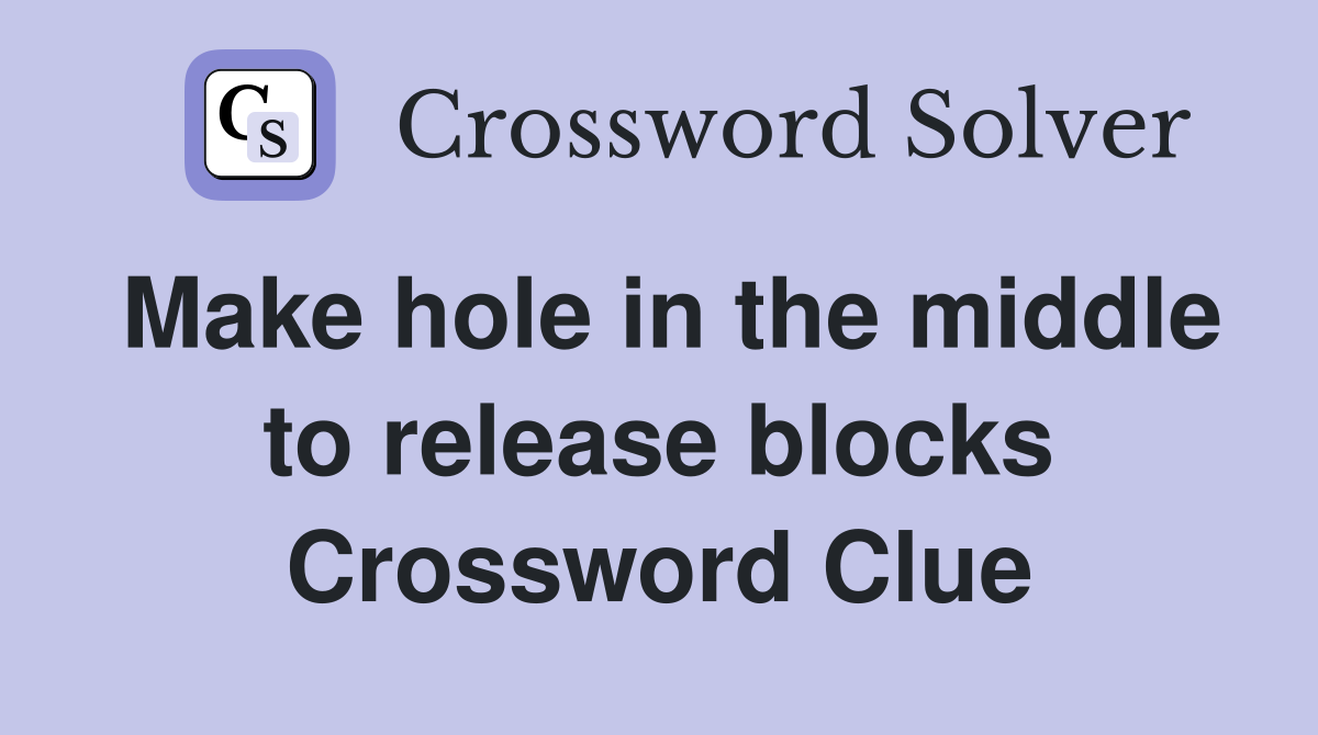 Make hole in the middle to release blocks Crossword Clue