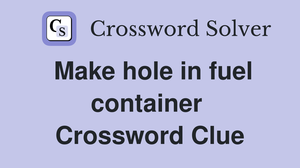 Make hole in fuel container  Crossword Clue
