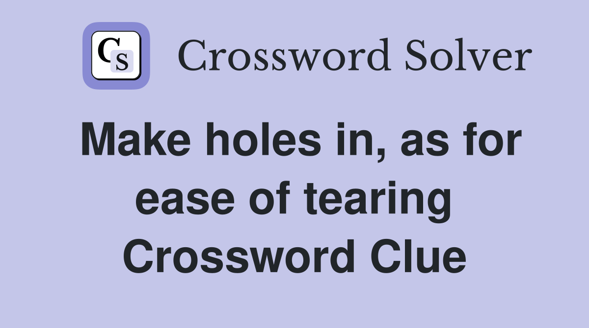 Make holes in, as for ease of tearing Crossword Clue