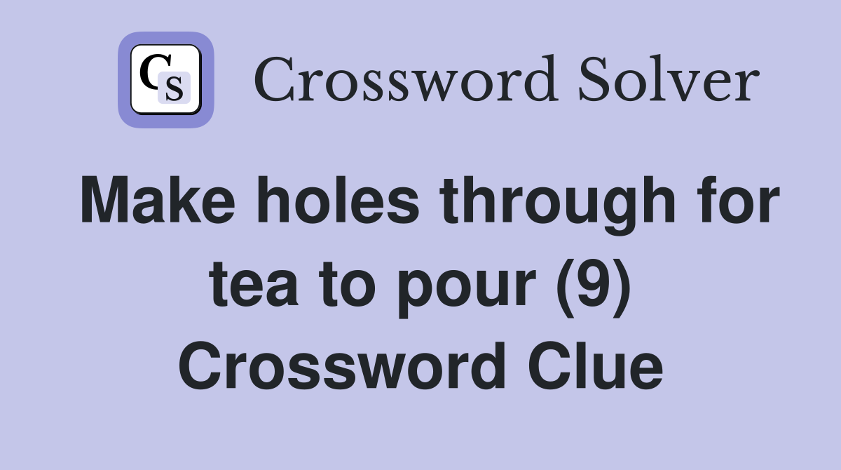 Make holes through for tea to pour (9) Crossword Clue