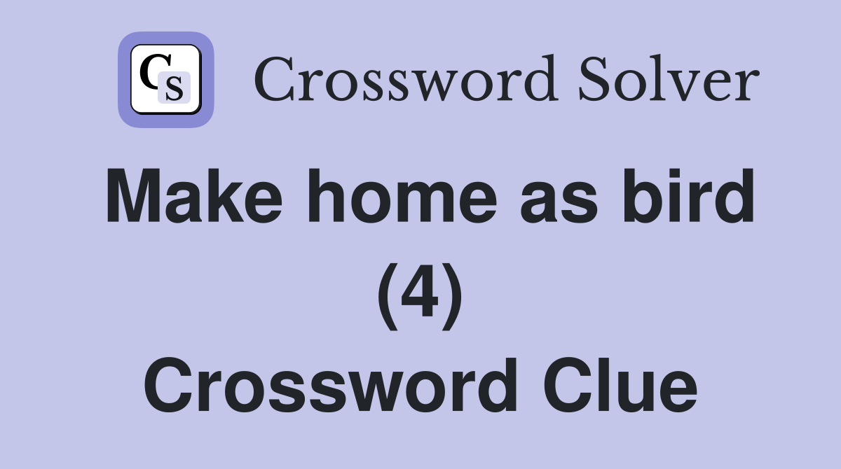 Make home as bird (4) Crossword Clue