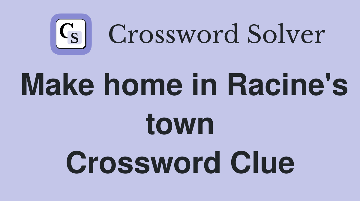 Make home in Racine's town Crossword Clue