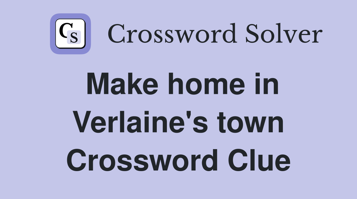 Make home in Verlaine's town Crossword Clue