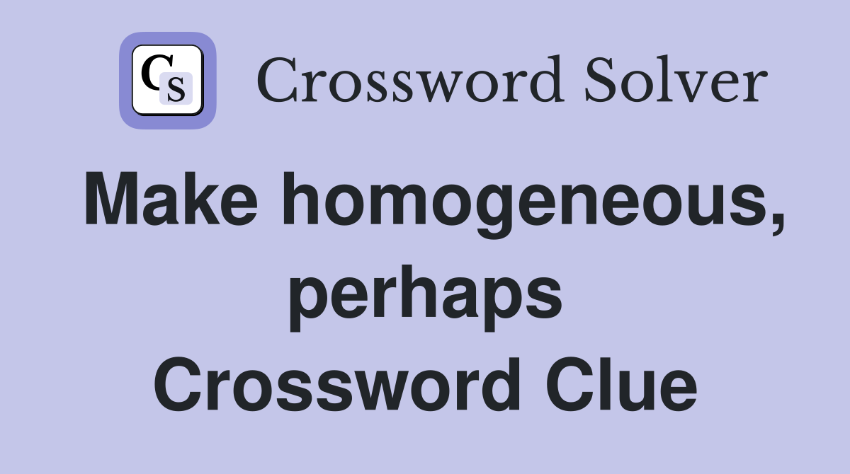 Make homogeneous, perhaps Crossword Clue