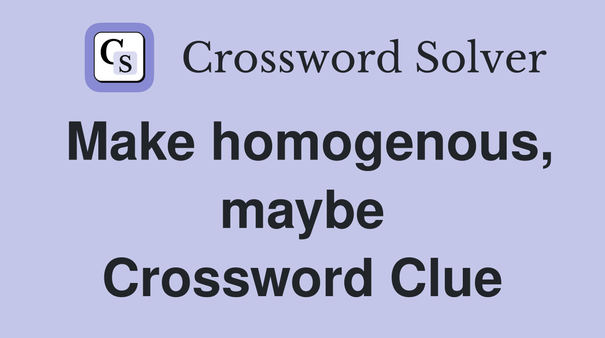 Make homogenous, maybe Crossword Clue