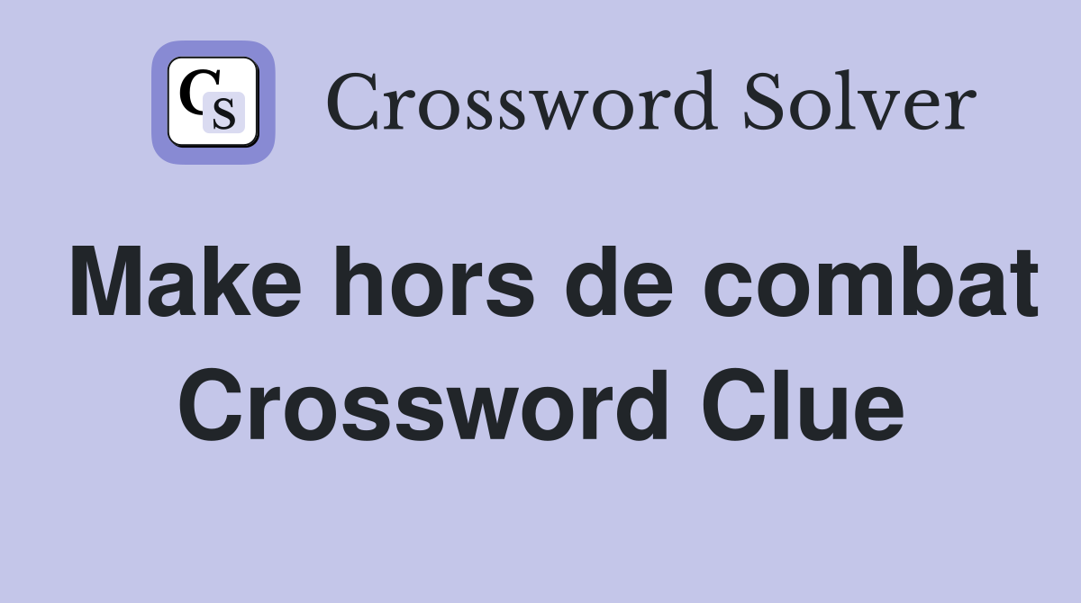 Make hors de combat Crossword Clue