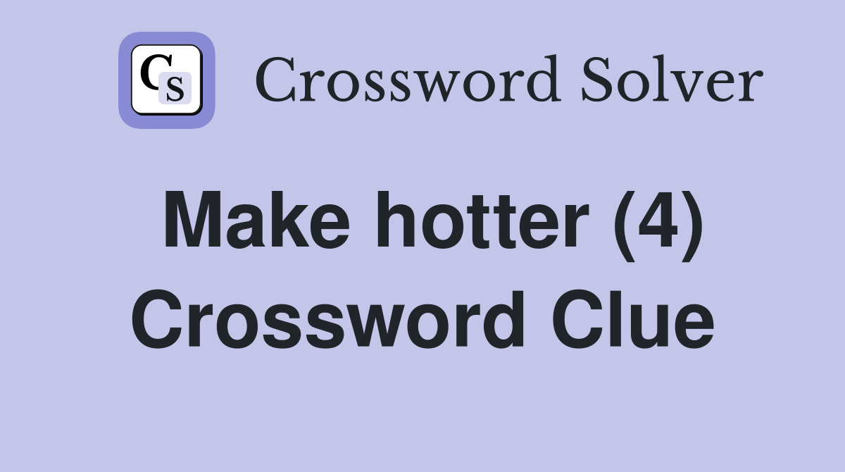 Make hotter (4) Crossword Clue