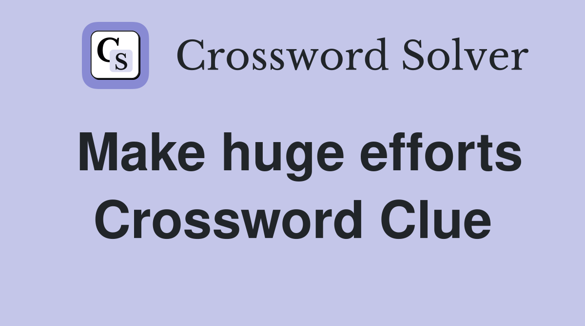 Make huge efforts Crossword Clue