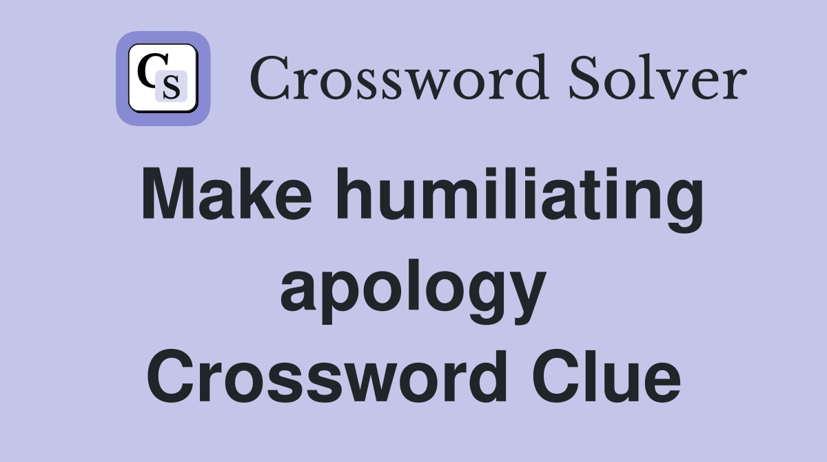 Make humiliating apology Crossword Clue