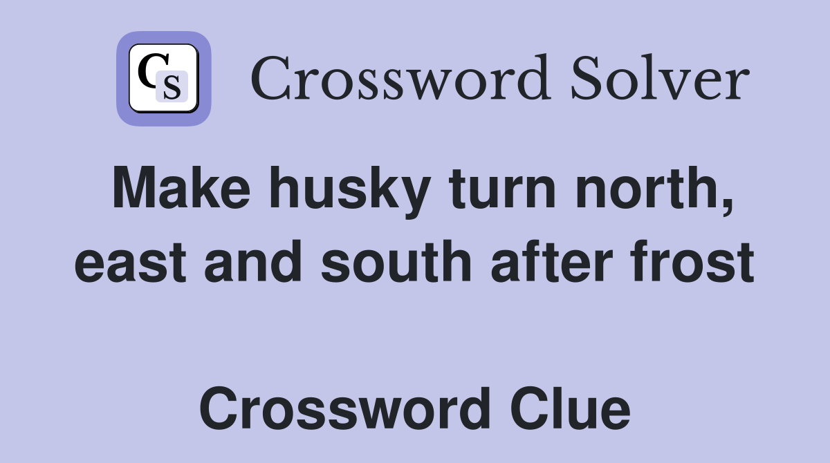 Make husky turn north, east and south after frost  Crossword Clue