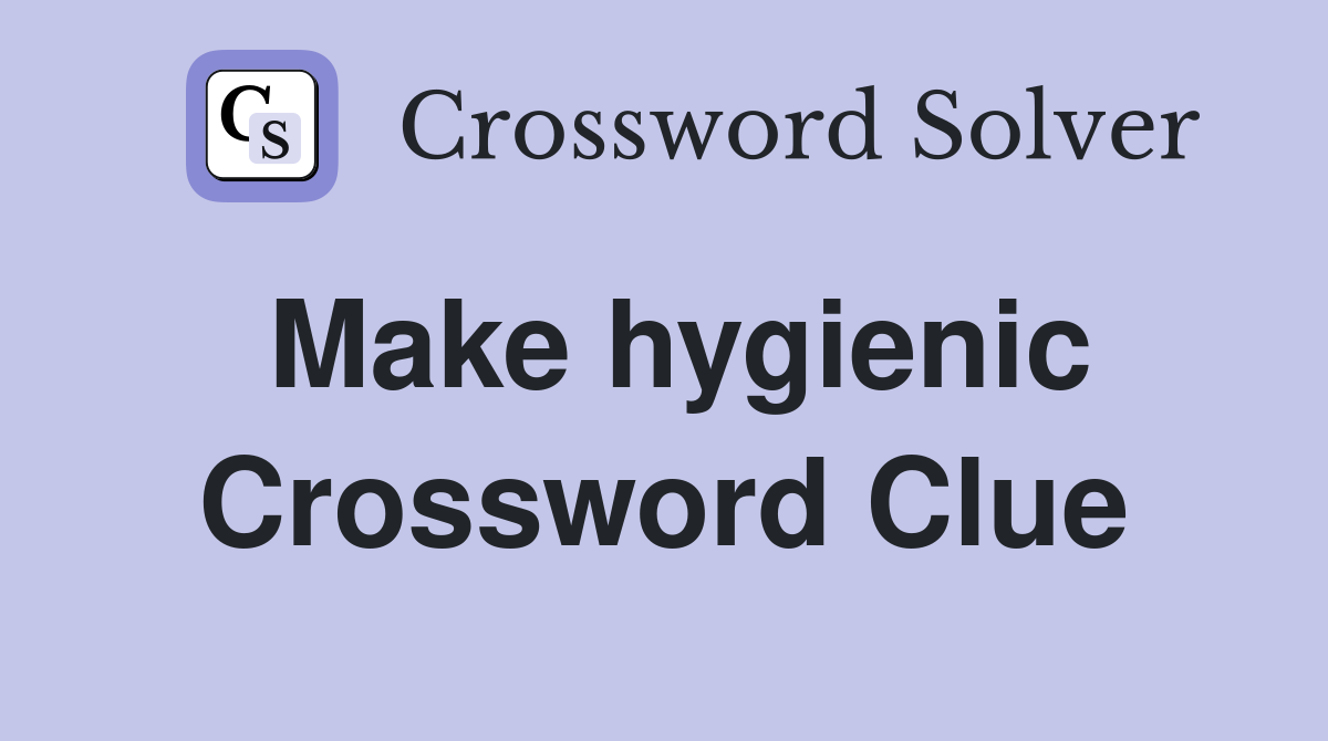 Make hygienic Crossword Clue