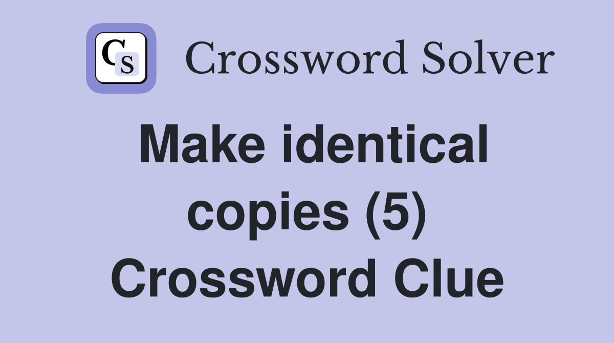 Make identical copies (5) Crossword Clue