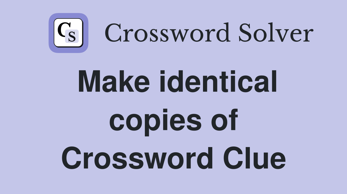 Make identical copies of Crossword Clue