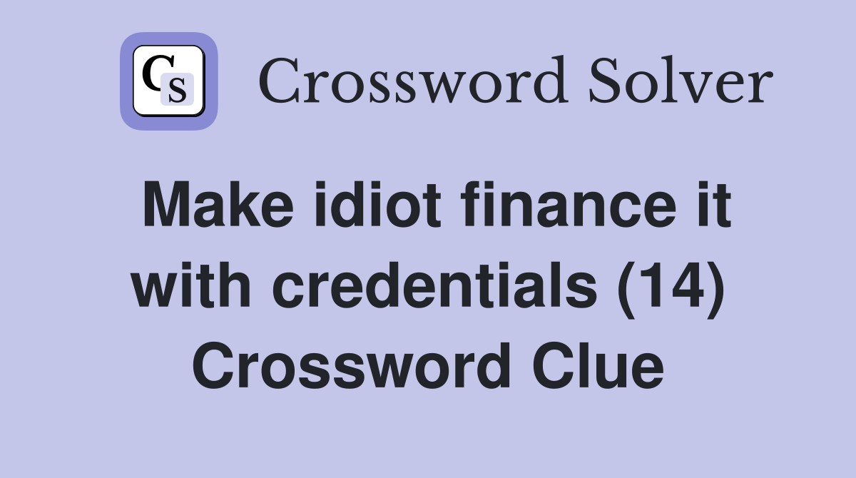 Make idiot finance it with credentials (14) Crossword Clue