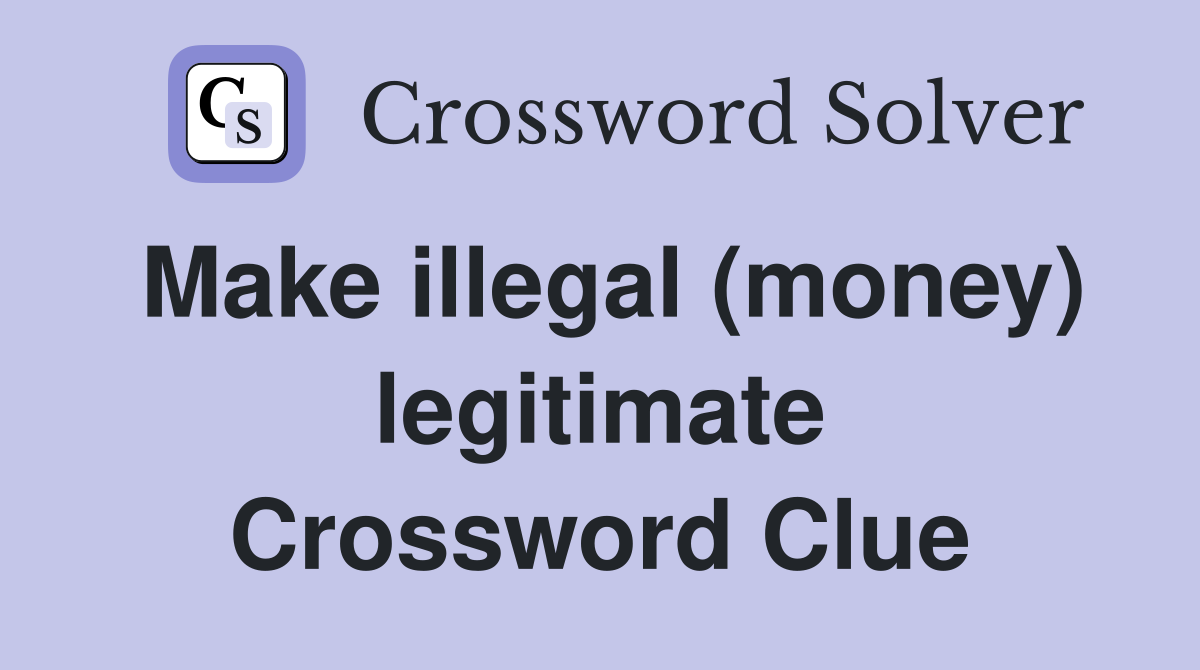 Make illegal (money) legitimate Crossword Clue