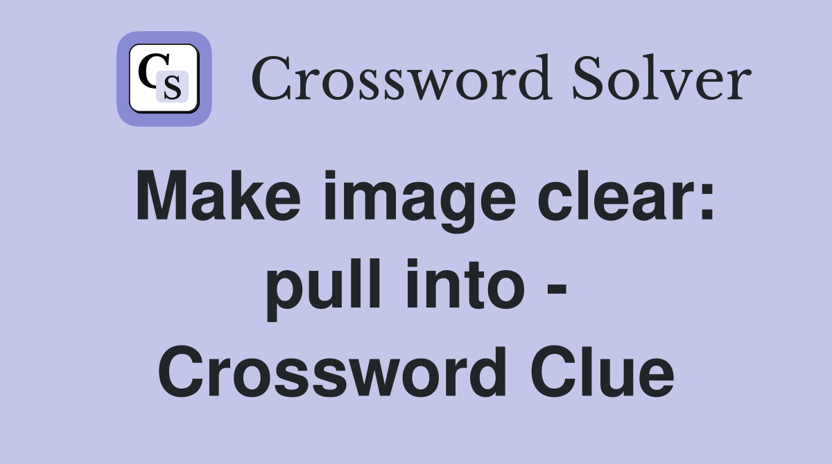 Make image clear: pull into - Crossword Clue