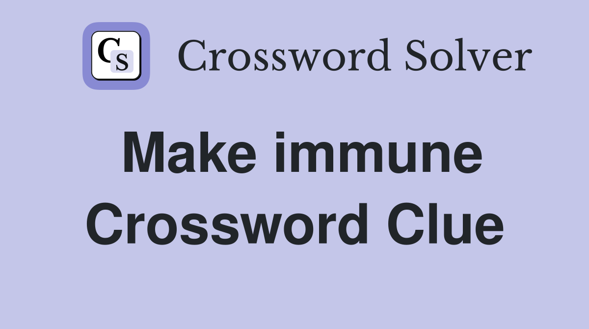 Make immune Crossword Clue