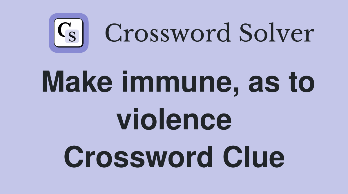 Make immune, as to violence Crossword Clue