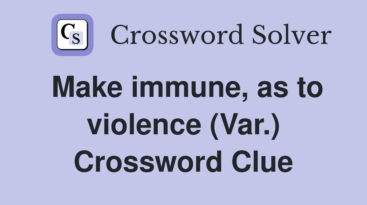 Make immune, as to violence (Var.) Crossword Clue