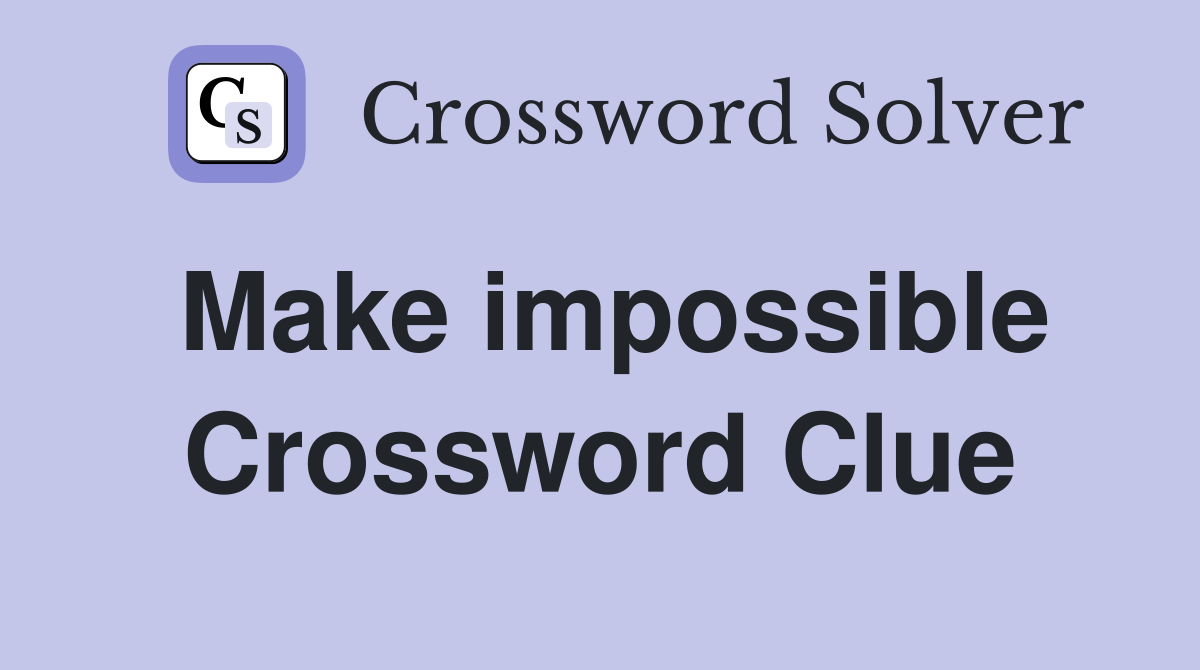 Make impossible Crossword Clue