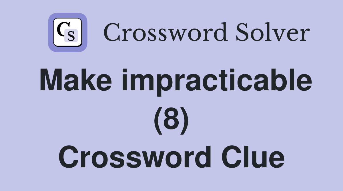 Make impracticable (8) Crossword Clue